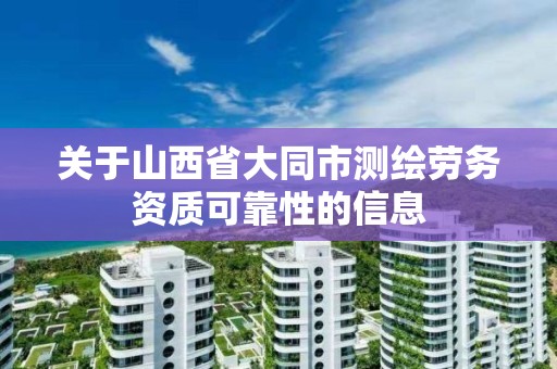 关于山西省大同市测绘劳务资质可靠性的信息