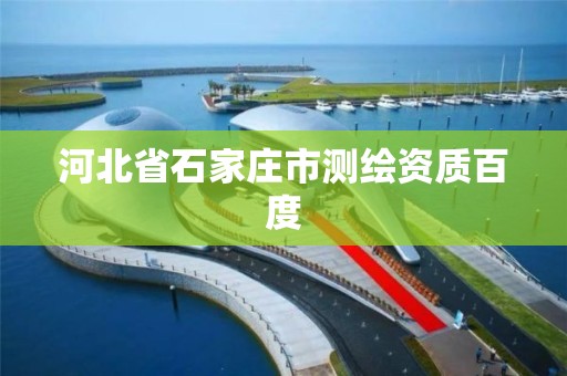 河北省石家庄市测绘资质百度