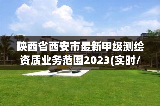 陕西省西安市最新甲级测绘资质业务范围2023(实时/更新中)