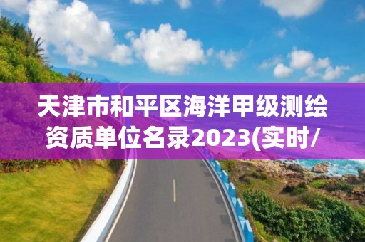 天津市和平区海洋甲级测绘资质单位名录2023(实时/更新中)