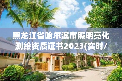 黑龙江省哈尔滨市照明亮化测绘资质证书2023(实时/更新中)