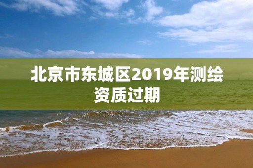 北京市东城区2019年测绘资质过期