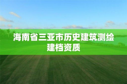 海南省三亚市历史建筑测绘建档资质