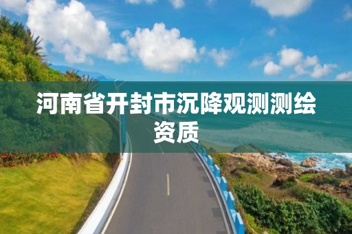 河南省开封市沉降观测测绘资质