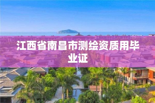 江西省南昌市测绘资质用毕业证