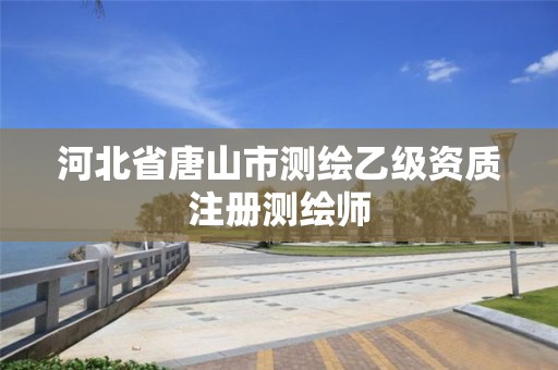 河北省唐山市测绘乙级资质注册测绘师