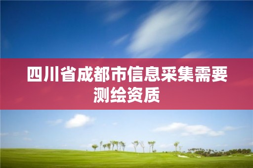 四川省成都市信息采集需要测绘资质