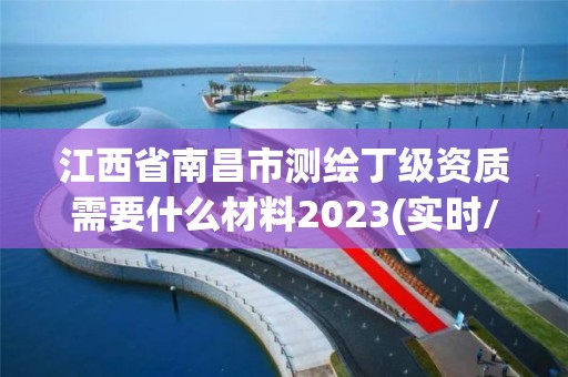 江西省南昌市测绘丁级资质需要什么材料2023(实时/更新中)