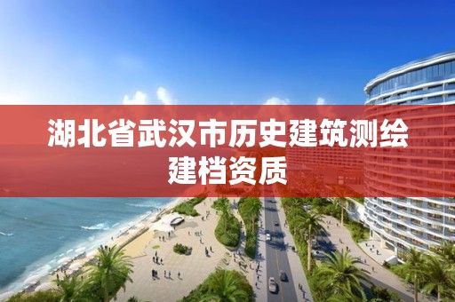 湖北省武汉市历史建筑测绘建档资质