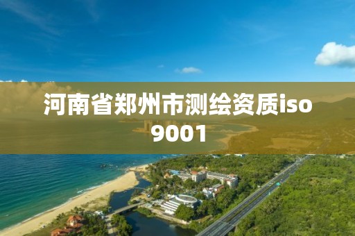 河南省郑州市测绘资质iso9001