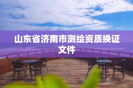 山东省济南市测绘资质换证文件