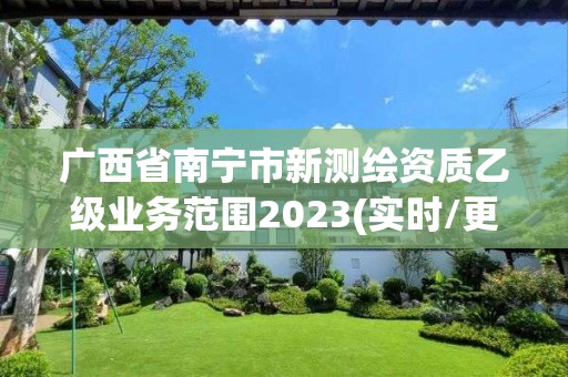 广西省南宁市新测绘资质乙级业务范围2023(实时/更新中)