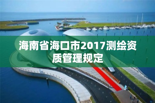 海南省海口市2017测绘资质管理规定