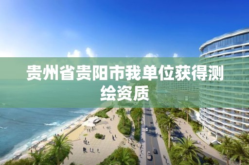 贵州省贵阳市我单位获得测绘资质