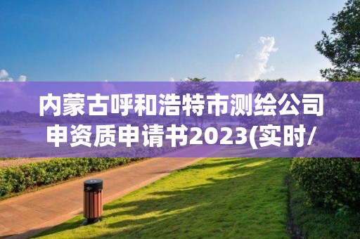 内蒙古呼和浩特市测绘公司申资质申请书2023(实时/更新中)