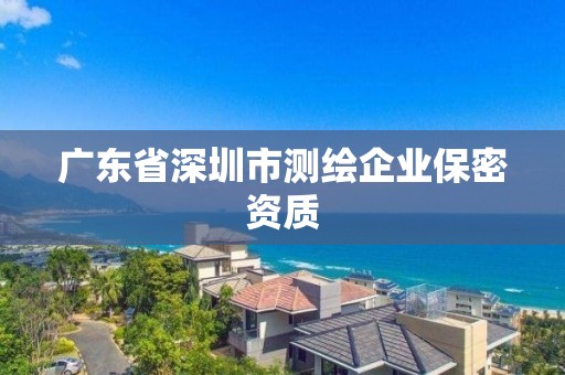 广东省深圳市测绘企业保密资质