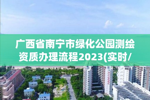 广西省南宁市绿化公园测绘资质办理流程2023(实时/更新中)