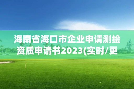 海南省海口市企业申请测绘资质申请书2023(实时/更新中)