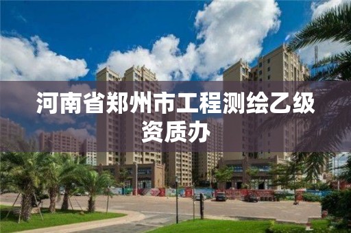 河南省郑州市工程测绘乙级资质办