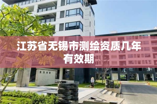 江苏省无锡市测绘资质几年有效期