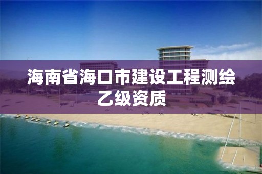 海南省海口市建设工程测绘乙级资质