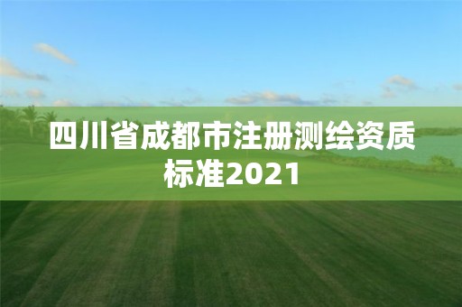 四川省成都市注册测绘资质标准2021