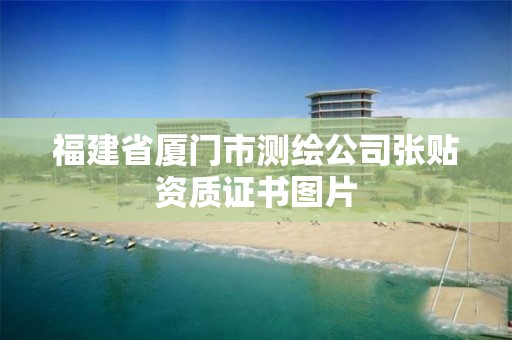 福建省厦门市测绘公司张贴资质证书图片