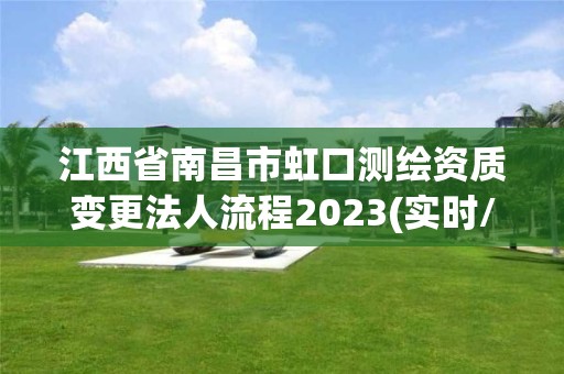 江西省南昌市虹口测绘资质变更法人流程2023(实时/更新中)