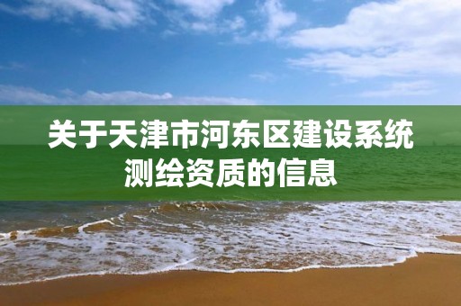 关于天津市河东区建设系统测绘资质的信息