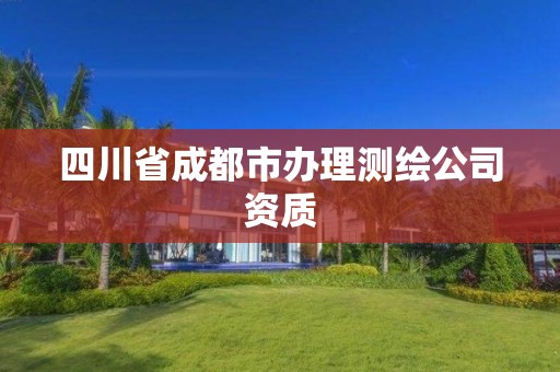 四川省成都市办理测绘公司资质