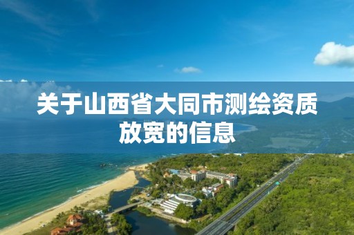 关于山西省大同市测绘资质放宽的信息