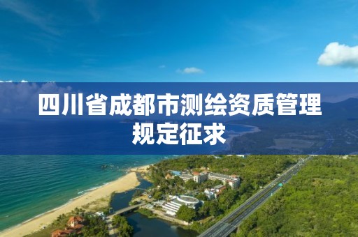 四川省成都市测绘资质管理规定征求