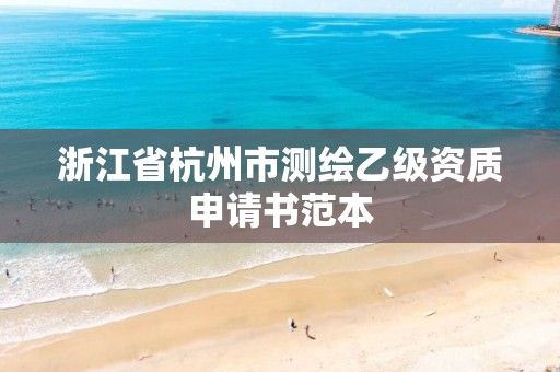 浙江省杭州市测绘乙级资质申请书范本