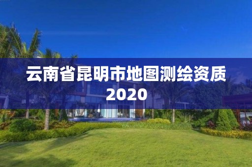 云南省昆明市地图测绘资质2020