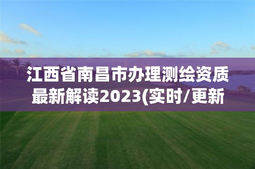 江西省南昌市办理测绘资质最新解读2023(实时/更新中)