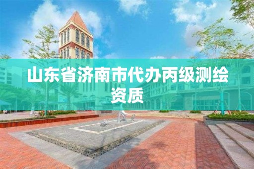 山东省济南市代办丙级测绘资质