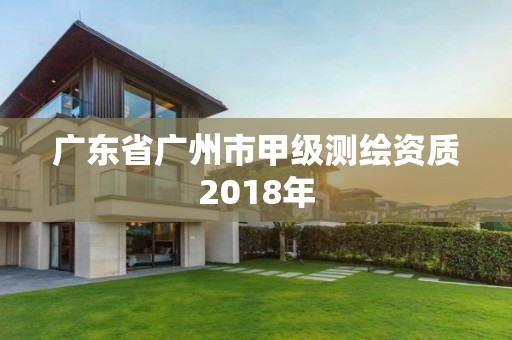 广东省广州市甲级测绘资质2018年