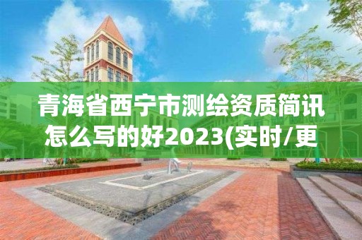 青海省西宁市测绘资质简讯怎么写的好2023(实时/更新中)