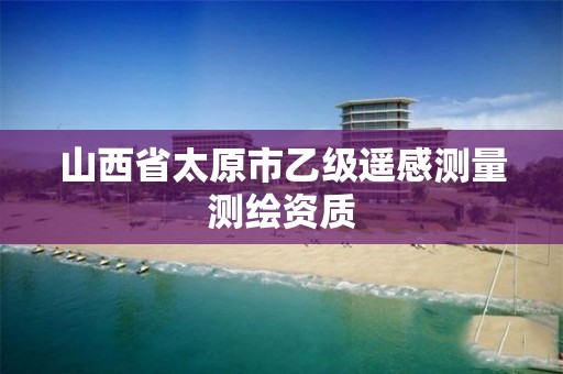 山西省太原市乙级遥感测量测绘资质