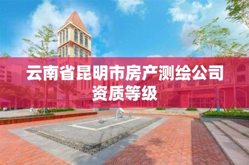 云南省昆明市房产测绘公司资质等级