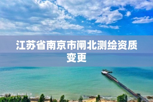 江苏省南京市闸北测绘资质变更