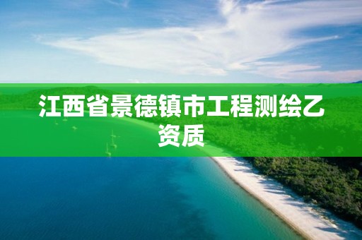 江西省景德镇市工程测绘乙资质