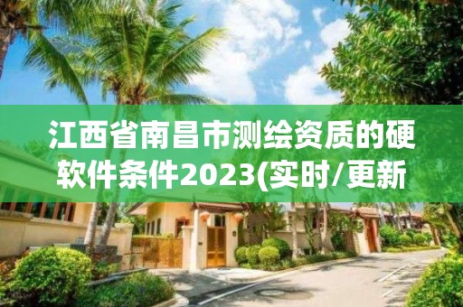 江西省南昌市测绘资质的硬软件条件2023(实时/更新中)