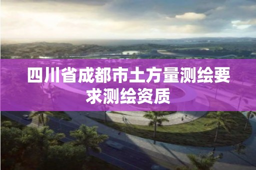 四川省成都市土方量测绘要求测绘资质