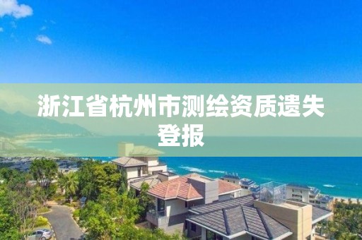 浙江省杭州市测绘资质遗失登报