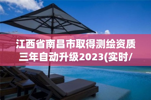 江西省南昌市取得测绘资质三年自动升级2023(实时/更新中)