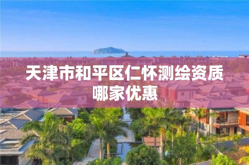 天津市和平区仁怀测绘资质哪家优惠