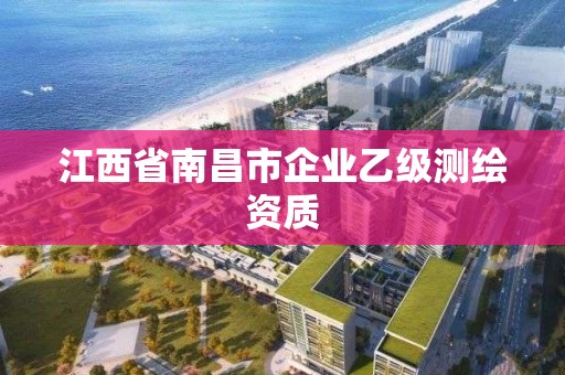 江西省南昌市企业乙级测绘资质