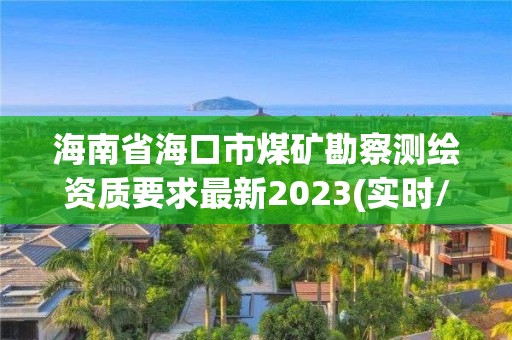 海南省海口市煤矿勘察测绘资质要求最新2023(实时/更新中)