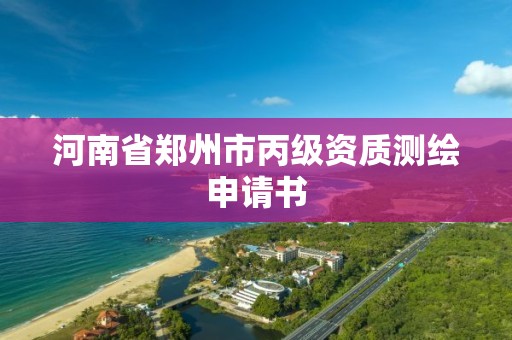 河南省郑州市丙级资质测绘申请书